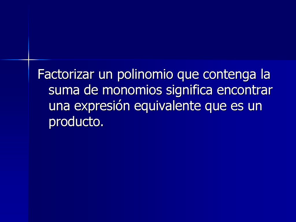 Factorizar un polinomio que contenga la suma de monomios significa encontrar una expresión equivalente que es un producto.