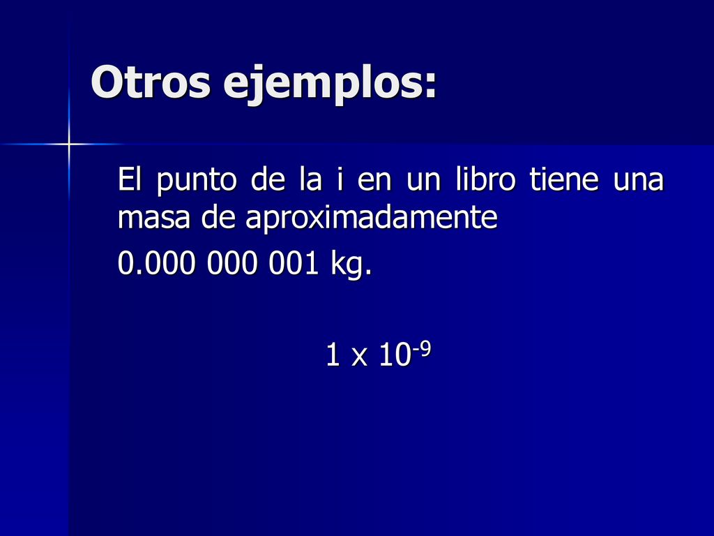 Otros ejemplos: El punto de la i en un libro tiene una masa de aproximadamente.