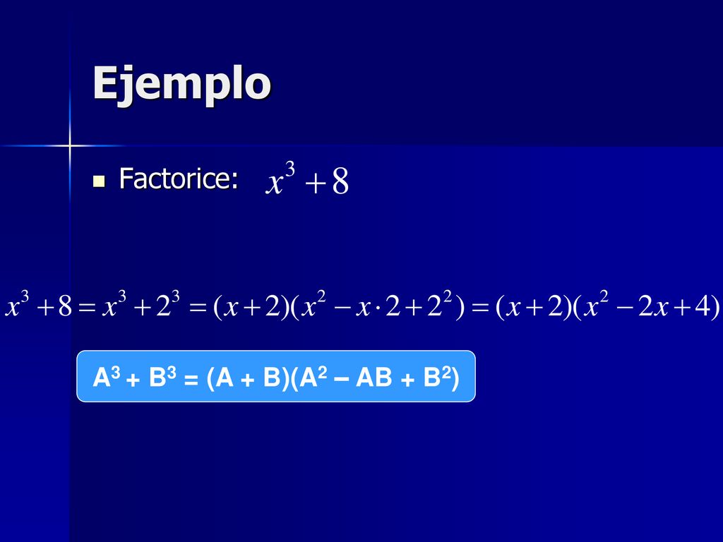 Ejemplo Factorice: A3 + B3 = (A + B)(A2 – AB + B2)