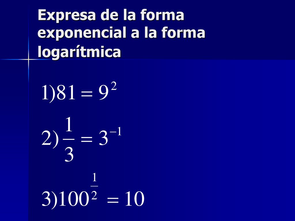Expresa de la forma exponencial a la forma logarítmica