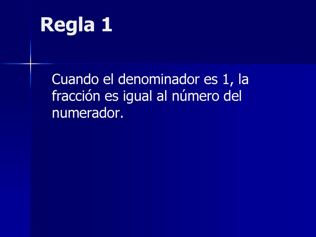 Regla 1 Cuando el denominador es 1, la fracción es igual al número del numerador.