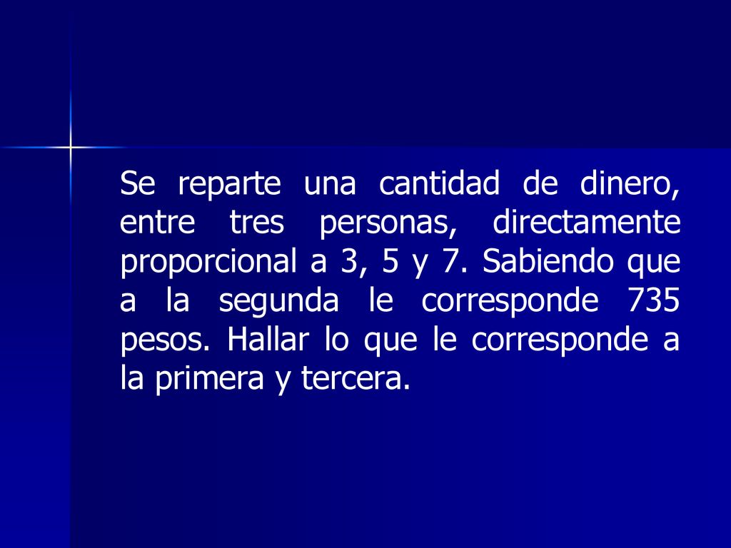 Se reparte una cantidad de dinero, entre tres personas, directamente proporcional a 3, 5 y 7.