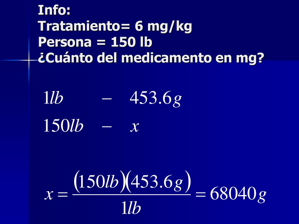 Info: Tratamiento= 6 mg/kg Persona = 150 lb ¿Cuánto del medicamento en mg