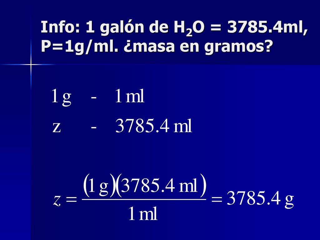 Info: 1 galón de H2O = ml, Ρ=1g/ml. ¿masa en gramos