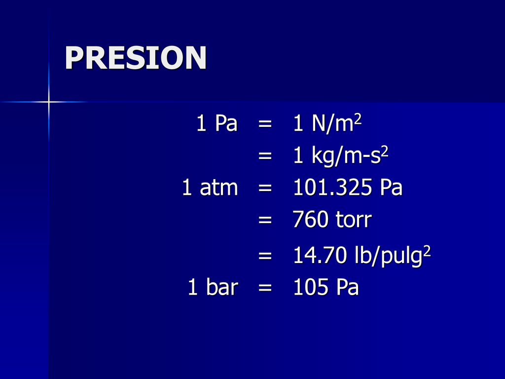 PRESION 1 Pa = 1 N/m2 1 kg/m-s2 1 atm Pa 760 torr