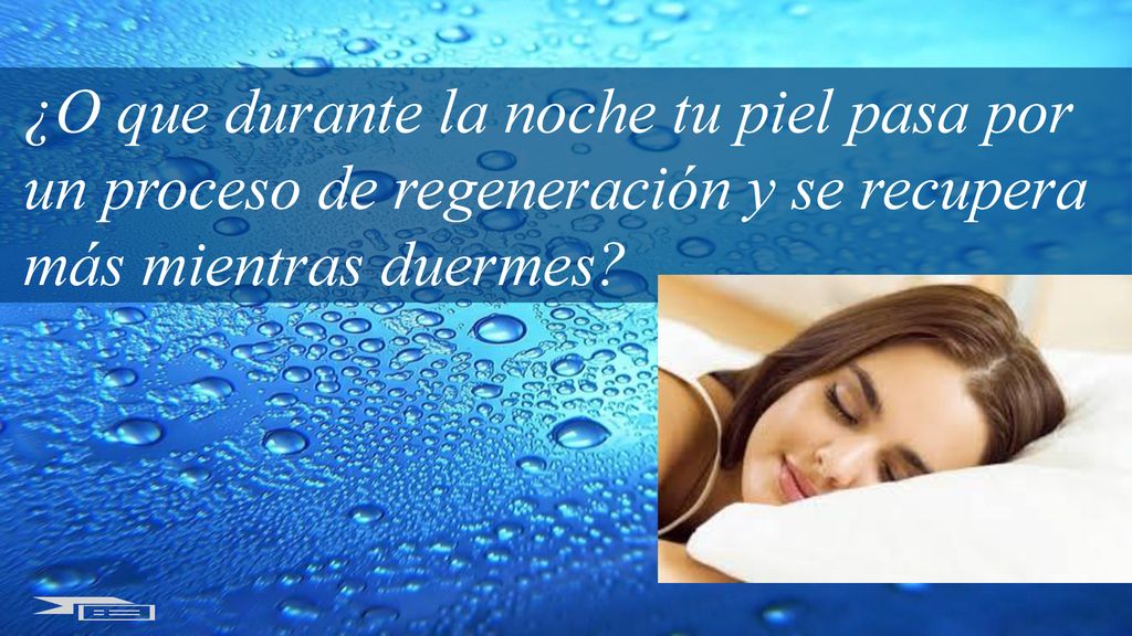 ¿O que durante la noche tu piel pasa por un proceso de regeneración y se recupera más mientras duermes