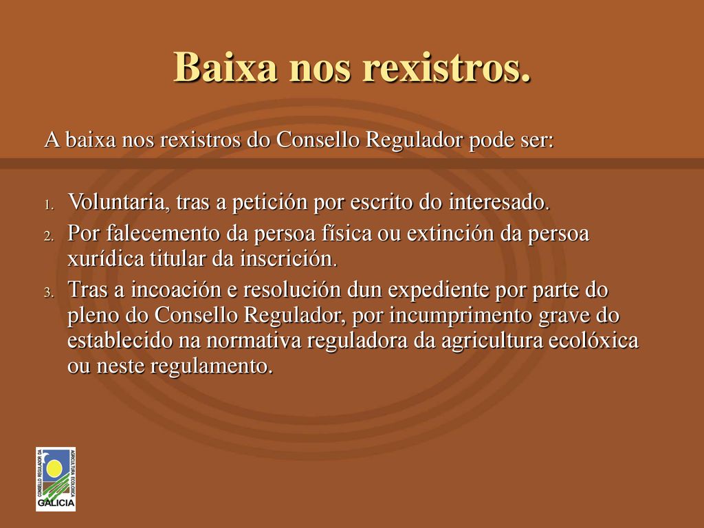 Baixa nos rexistros. A baixa nos rexistros do Consello Regulador pode ser: Voluntaria, tras a petición por escrito do interesado.