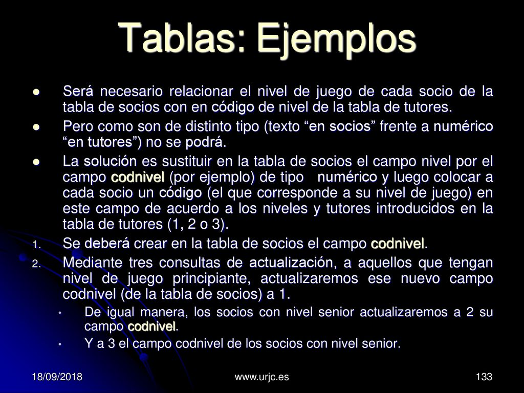Tablas: Ejemplos Será necesario relacionar el nivel de juego de cada socio de la tabla de socios con en código de nivel de la tabla de tutores.