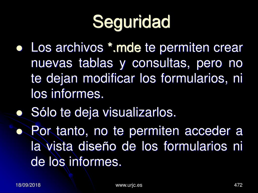 Seguridad Los archivos *.mde te permiten crear nuevas tablas y consultas, pero no te dejan modificar los formularios, ni los informes.
