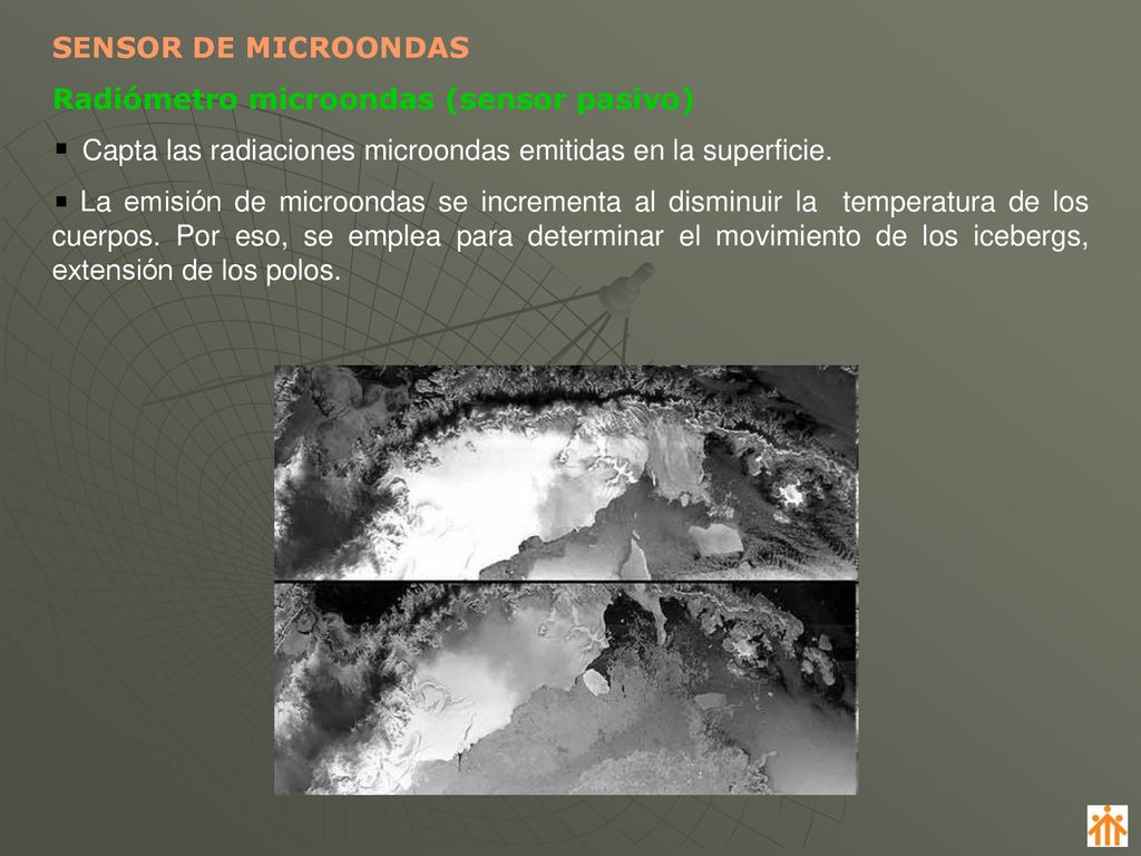 SENSOR DE MICROONDAS Radiómetro microondas (sensor pasivo) Capta las radiaciones microondas emitidas en la superficie.