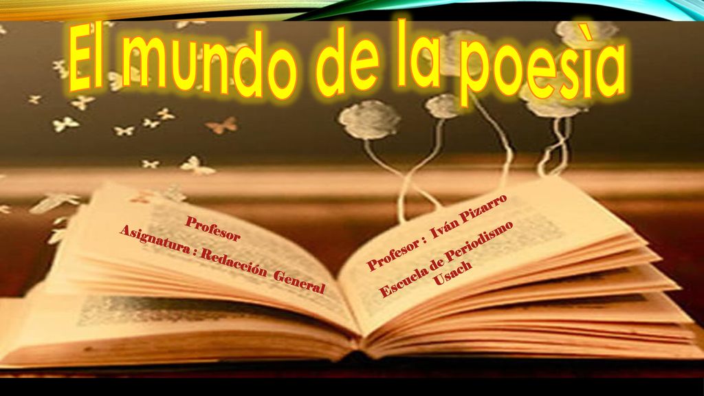 El mundo de la poesìa Profesor : Iván Pizarro Profesor