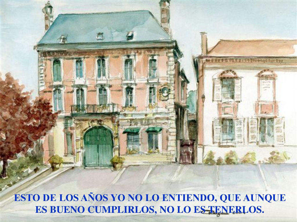 ESTO DE LOS AÑOS YO NO LO ENTIENDO, QUE AUNQUE ES BUENO CUMPLIRLOS, NO LO ES TENERLOS.