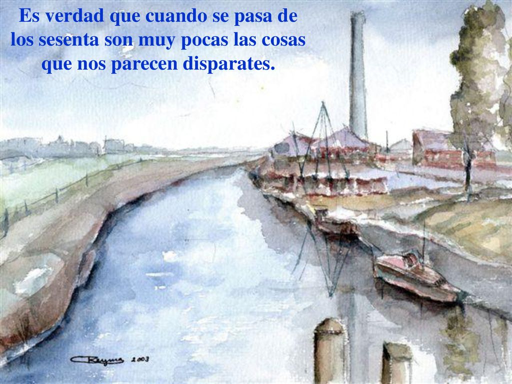 Es verdad que cuando se pasa de los sesenta son muy pocas las cosas que nos parecen disparates.