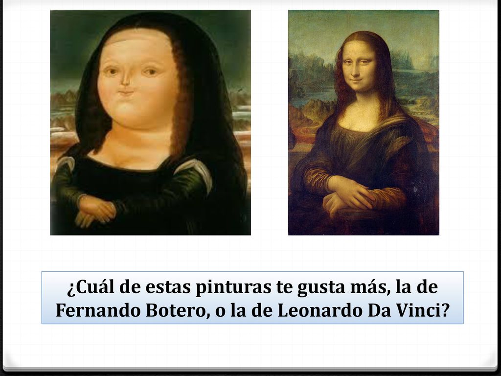 ¿Cuál de estas pinturas te gusta más, la de Fernando Botero, o la de Leonardo Da Vinci
