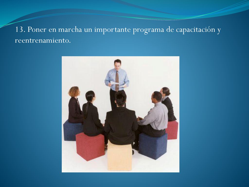 13. Poner en marcha un importante programa de capacitación y reentrenamiento.