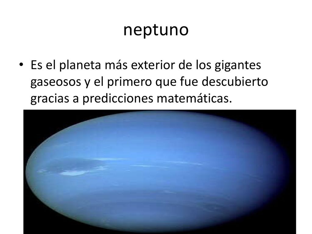 neptuno Es el planeta más exterior de los gigantes gaseosos y el primero que fue descubierto gracias a predicciones matemáticas.