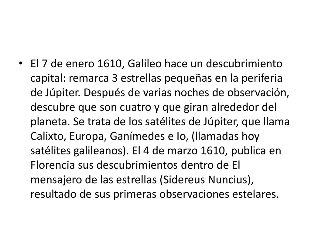 El 7 de enero 1610, Galileo hace un descubrimiento capital: remarca 3 estrellas pequeñas en la periferia de Júpiter.