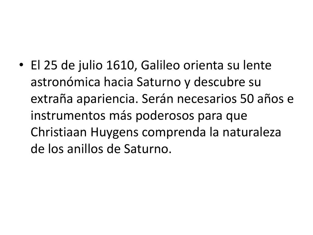 El 25 de julio 1610, Galileo orienta su lente astronómica hacia Saturno y descubre su extraña apariencia.