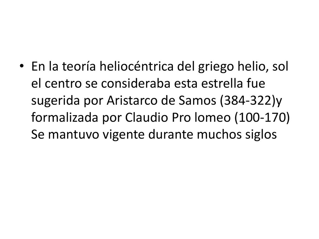 En la teoría heliocéntrica del griego helio, sol el centro se consideraba esta estrella fue sugerida por Aristarco de Samos ( )y formalizada por Claudio Pro lomeo ( ) Se mantuvo vigente durante muchos siglos