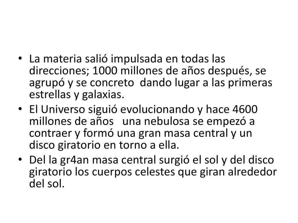 La materia salió impulsada en todas las direcciones; 1000 millones de años después, se agrupó y se concreto dando lugar a las primeras estrellas y galaxias.