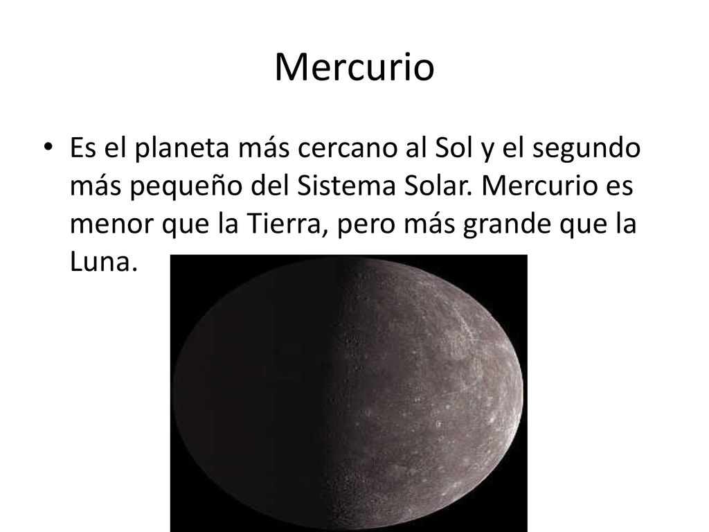 Mercurio Es el planeta más cercano al Sol y el segundo más pequeño del Sistema Solar.