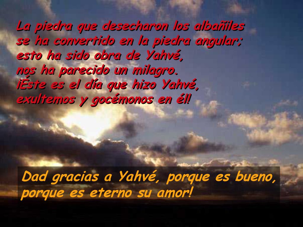 Dad gracias a Yahvé, porque es bueno, porque es eterno su amor!