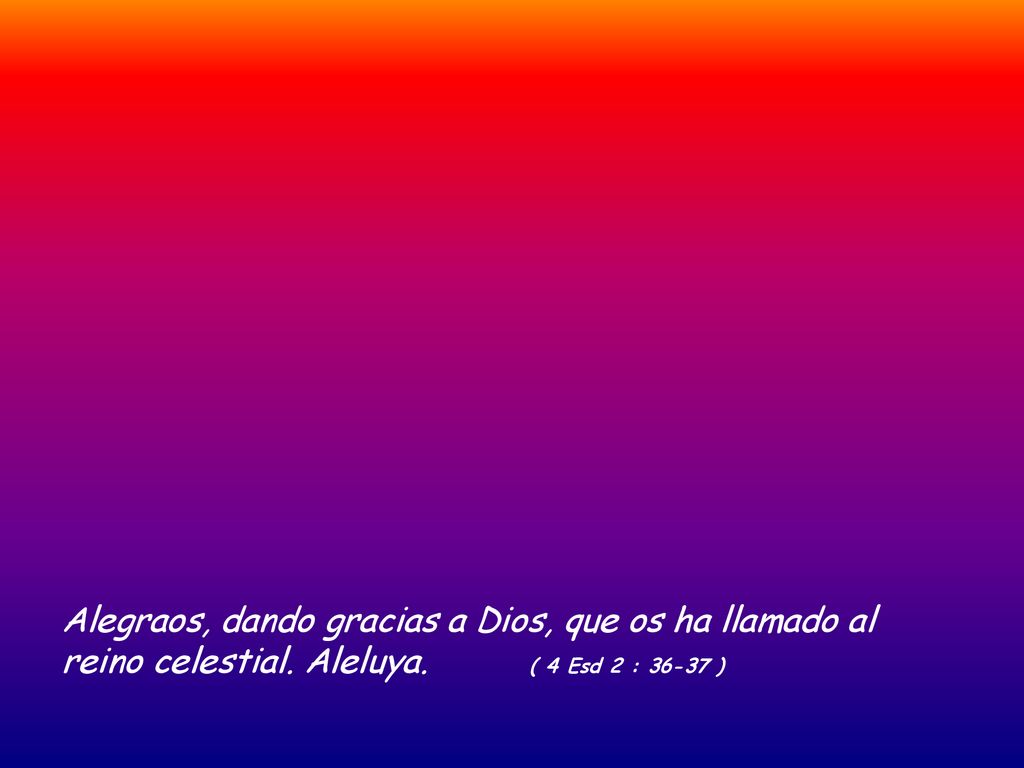 Alegraos, dando gracias a Dios, que os ha llamado al reino celestial