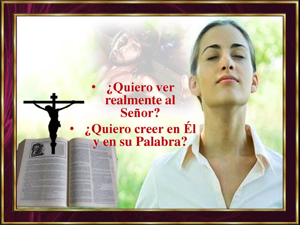 ¿Quiero ver realmente al Señor ¿Quiero creer en Él y en su Palabra