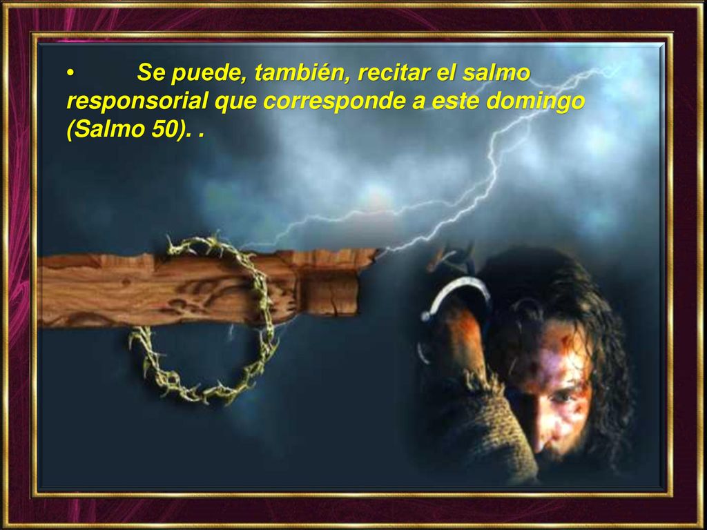 • Se puede, también, recitar el salmo responsorial que corresponde a este domingo (Salmo 50). .