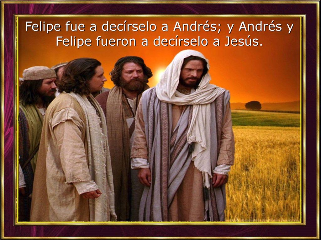Felipe fue a decírselo a Andrés; y Andrés y Felipe fueron a decírselo a Jesús.
