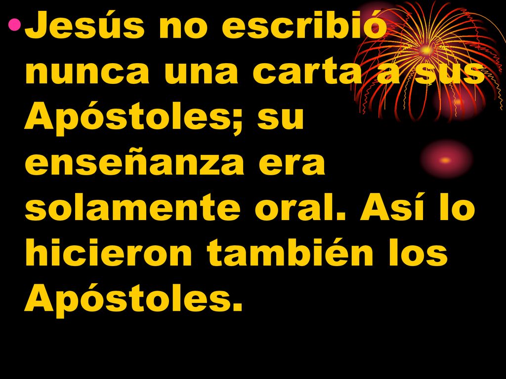 Jesús no escribió nunca una carta a sus Apóstoles; su enseñanza era solamente oral.