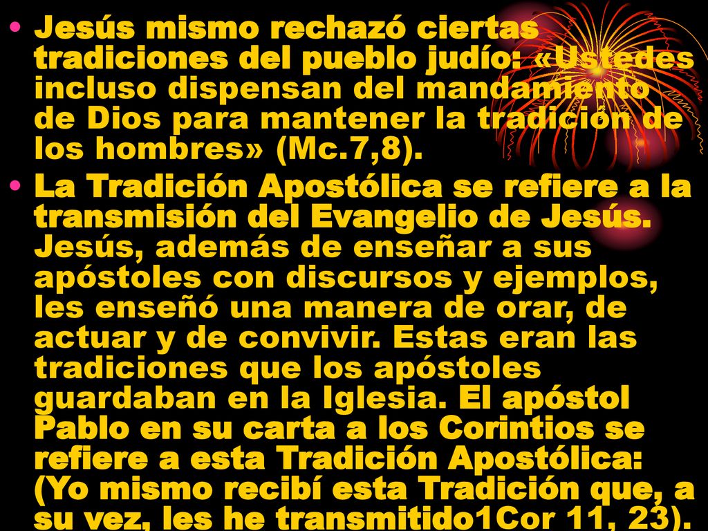 Jesús mismo rechazó ciertas tradiciones del pueblo judío: «Ustedes incluso dispensan del mandamiento de Dios para mantener la tradición de los hombres» (Mc.7,8).
