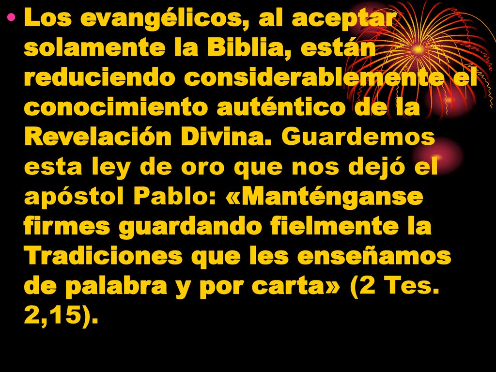 Los evangélicos, al aceptar solamente la Biblia, están reduciendo considerablemente el conocimiento auténtico de la Revelación Divina.