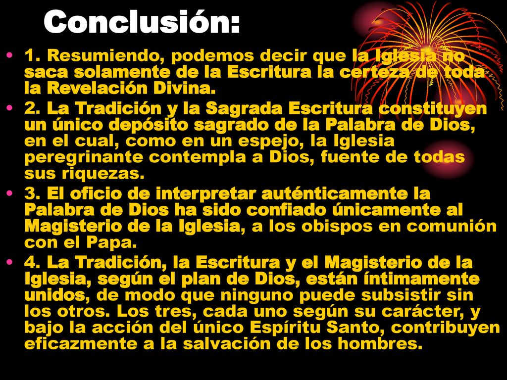 Conclusión: 1. Resumiendo, podemos decir que la Iglesia no saca solamente de la Escritura la certeza de toda la Revelación Divina.