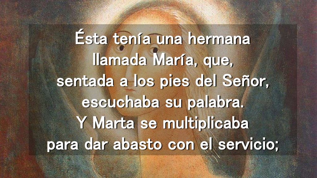 Ésta tenía una hermana llamada María, que, sentada a los pies del Señor, escuchaba su palabra.