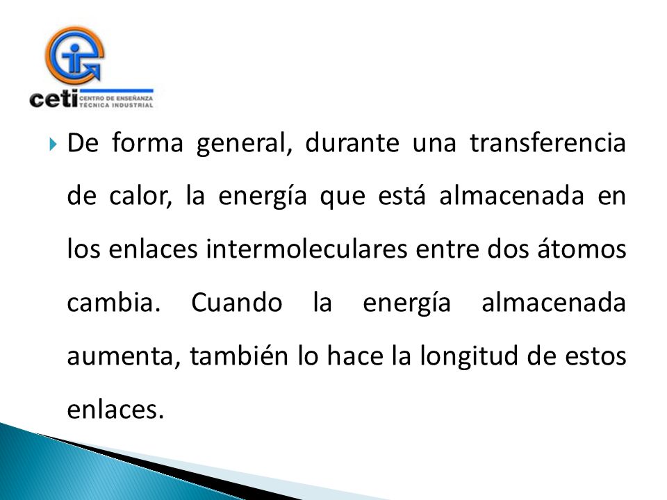 De forma general, durante una transferencia de calor, la energía que está almacenada en los enlaces intermoleculares entre dos átomos cambia.