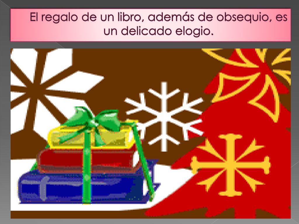 El regalo de un libro, además de obsequio, es un delicado elogio.