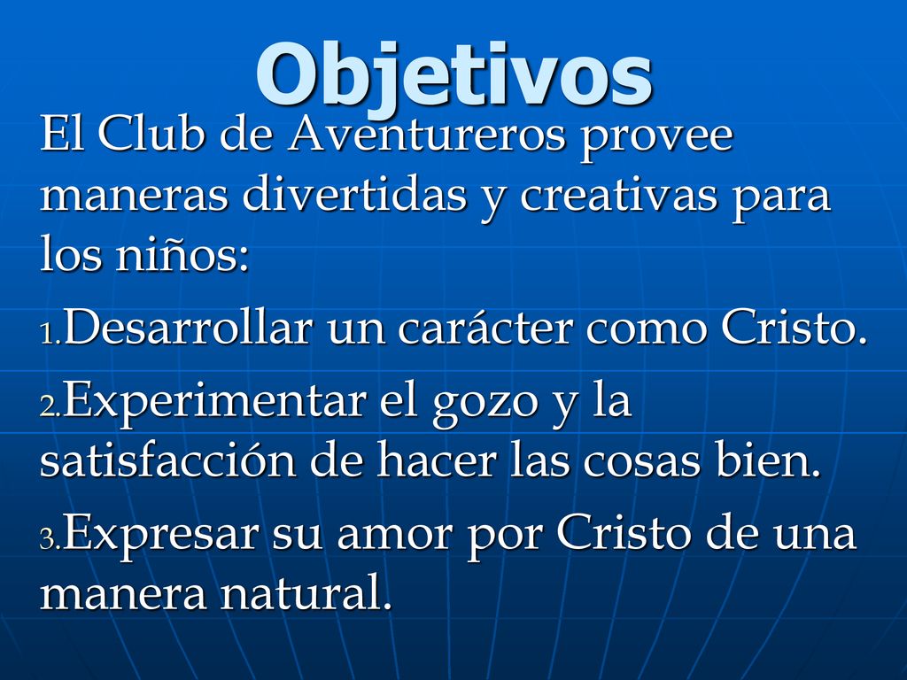 Objetivos El Club de Aventureros provee maneras divertidas y creativas para los niños: Desarrollar un carácter como Cristo.