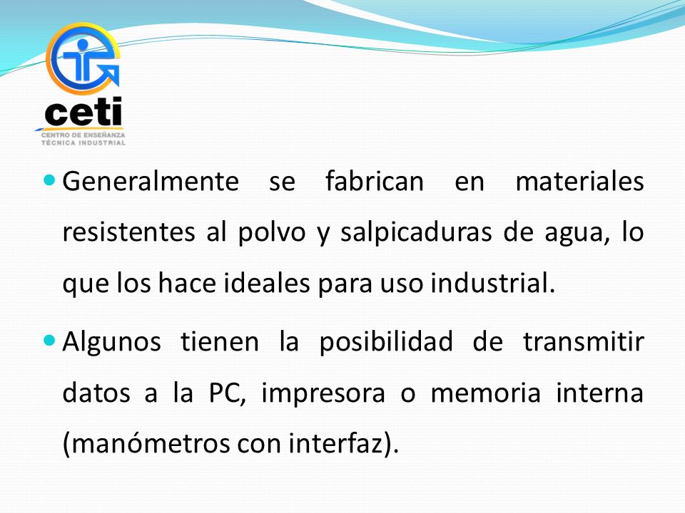 Generalmente se fabrican en materiales resistentes al polvo y salpicaduras de agua, lo que los hace ideales para uso industrial.