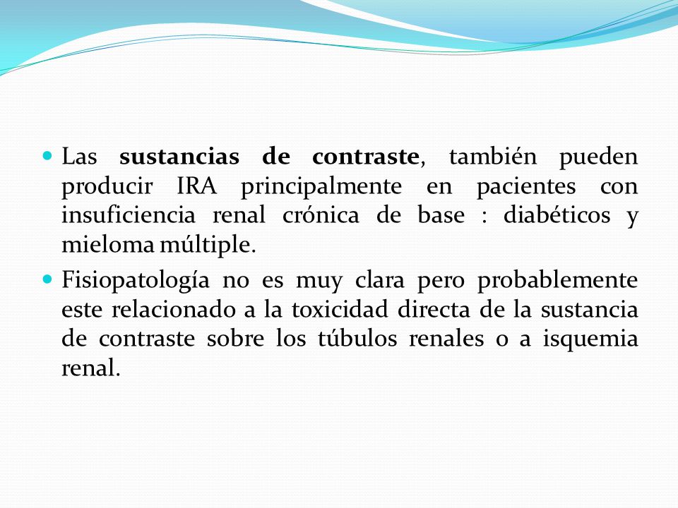 Las sustancias de contraste, también pueden producir IRA principalmente en pacientes con insuficiencia renal crónica de base : diabéticos y mieloma múltiple.