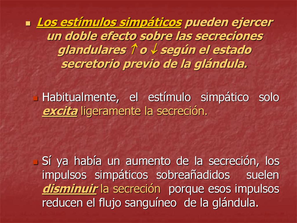 Los estímulos simpáticos pueden ejercer un doble efecto sobre las secreciones glandulares  o  según el estado secretorio previo de la glándula.