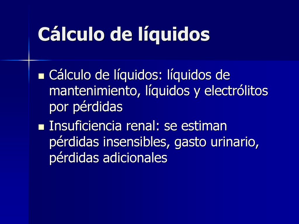 Cálculo de líquidos Cálculo de líquidos: líquidos de mantenimiento, líquidos y electrólitos por pérdidas.