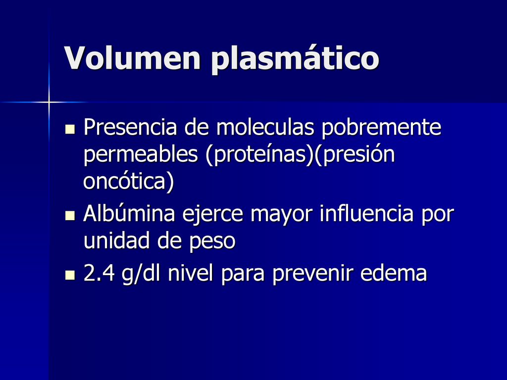 Volumen plasmático Presencia de moleculas pobremente permeables (proteínas)(presión oncótica) Albúmina ejerce mayor influencia por unidad de peso.