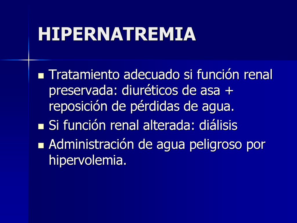 HIPERNATREMIA Tratamiento adecuado si función renal preservada: diuréticos de asa + reposición de pérdidas de agua.