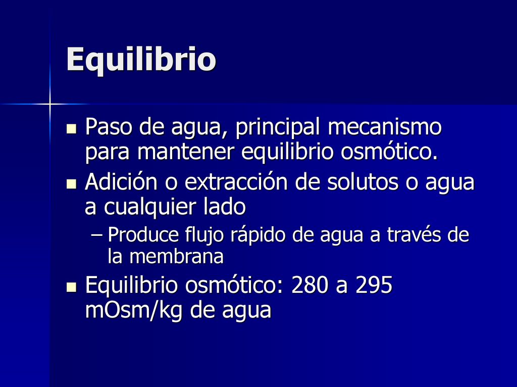 Equilibrio Paso de agua, principal mecanismo para mantener equilibrio osmótico. Adición o extracción de solutos o agua a cualquier lado.