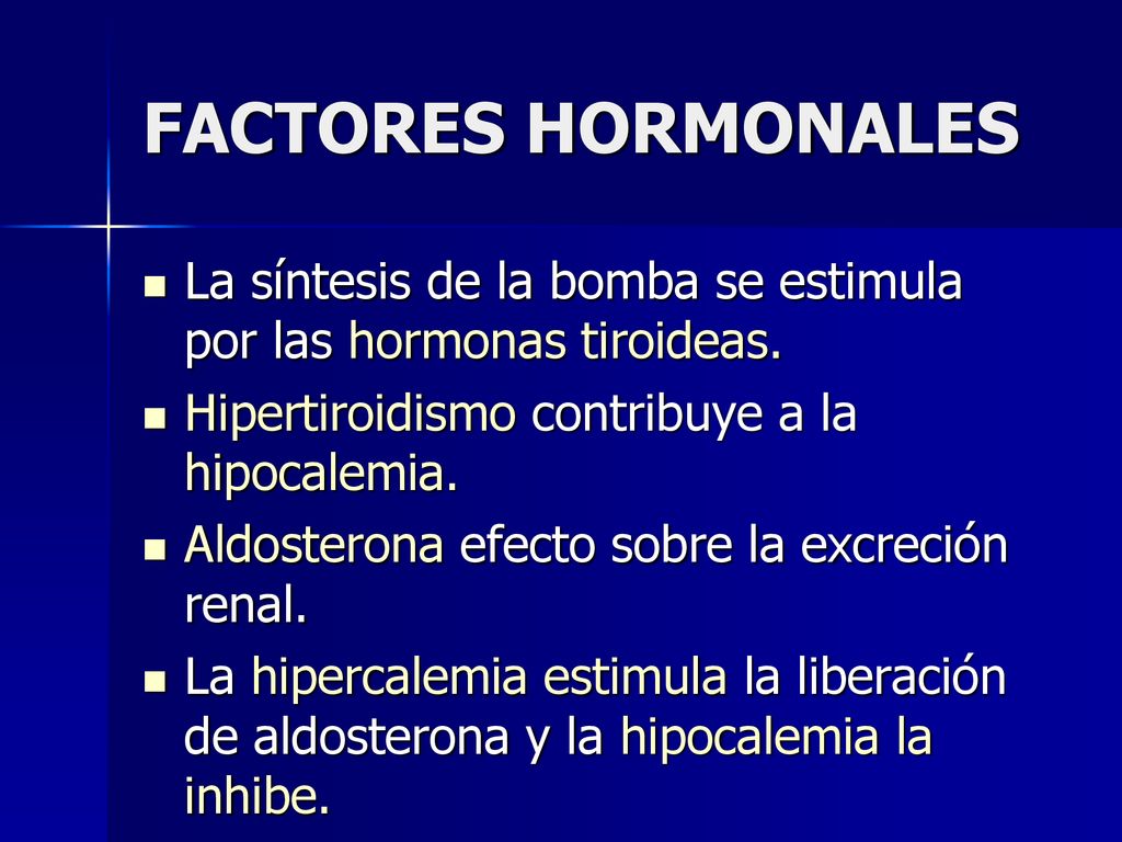 FACTORES HORMONALES La síntesis de la bomba se estimula por las hormonas tiroideas. Hipertiroidismo contribuye a la hipocalemia.
