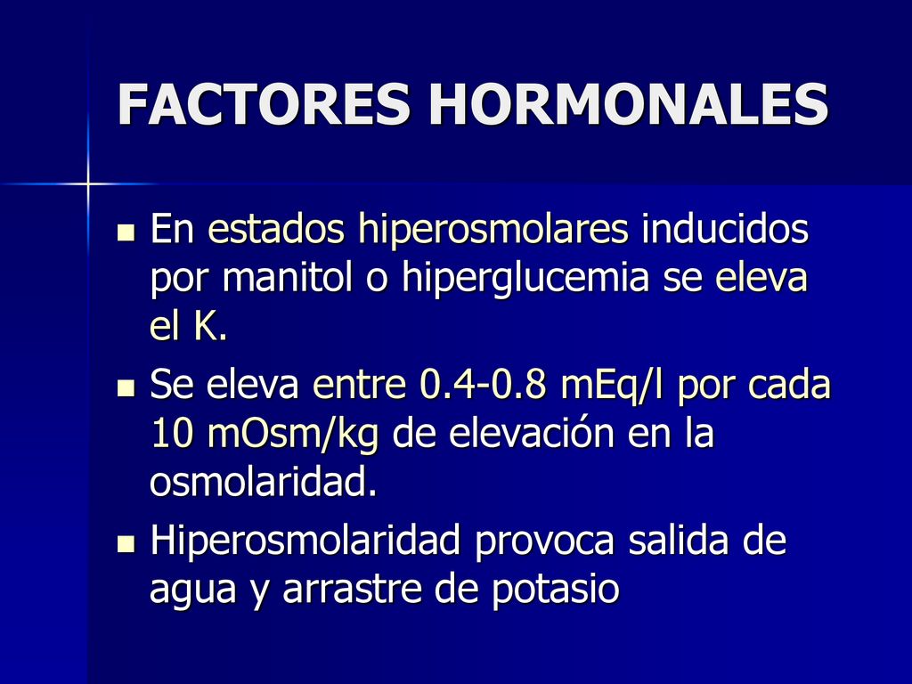 FACTORES HORMONALES En estados hiperosmolares inducidos por manitol o hiperglucemia se eleva el K.