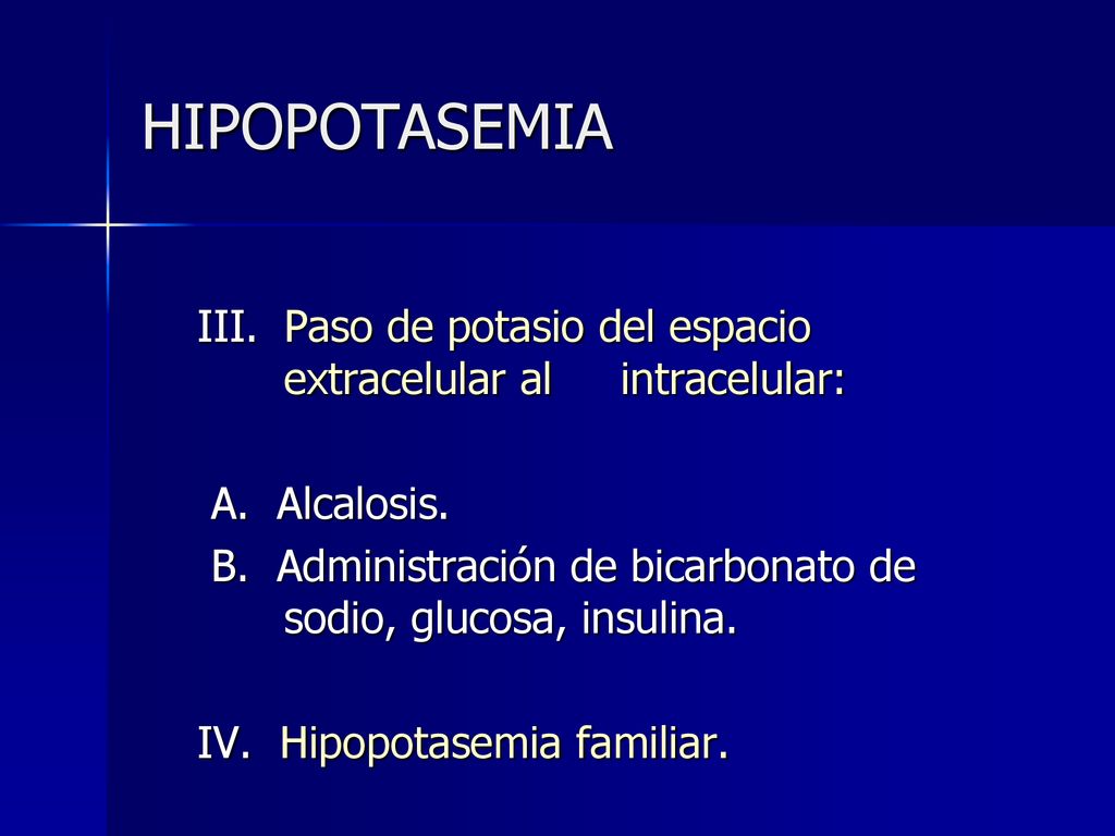 HIPOPOTASEMIA Paso de potasio del espacio extracelular al intracelular: A. Alcalosis.