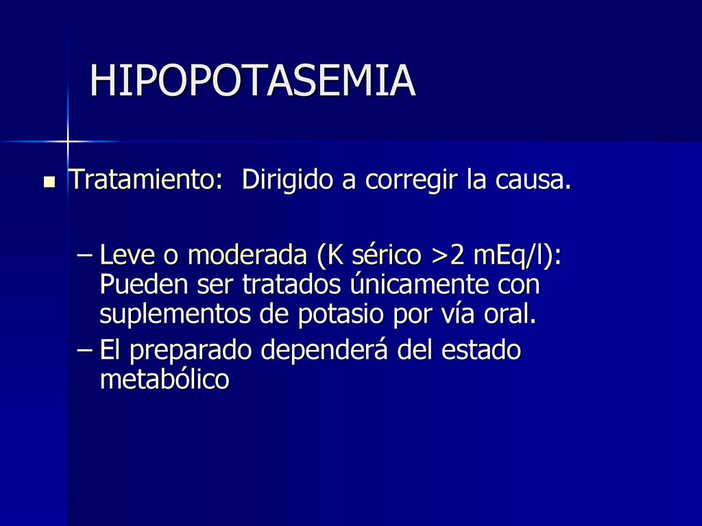 HIPOPOTASEMIA Tratamiento: Dirigido a corregir la causa.