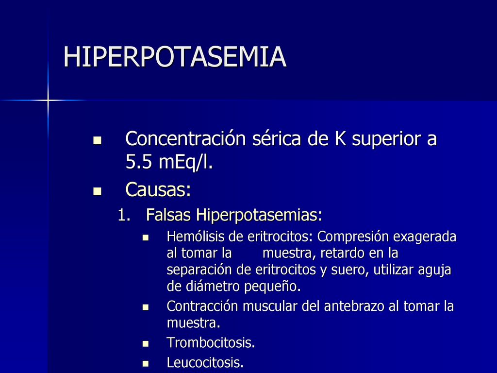 HIPERPOTASEMIA Concentración sérica de K superior a 5.5 mEq/l. Causas: